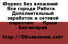 Форекс без вложений. - Все города Работа » Дополнительный заработок и сетевой маркетинг   . Крым,Бахчисарай